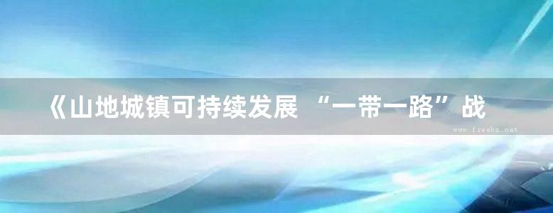 《山地城镇可持续发展 “一带一路”战略与山地城镇交通规划建设》中国科学技术协会